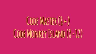 CodeMaster(8+)
CodeMonkeyIsland(8-12)
 