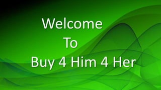 Welcome
To
Buy 4 Him 4 Her
 