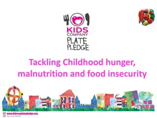 Tackling Childhood hunger,
malnutrition and food insecurity
 