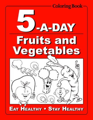 -A-DAY
Fruits and
Vegetables
EAT HEALTHY • STAY HEALTHY
55
ColoringBook
-A-DAY
Fruits and
Vegetables
EAT HEALTHY • STAY HEALTHY
 