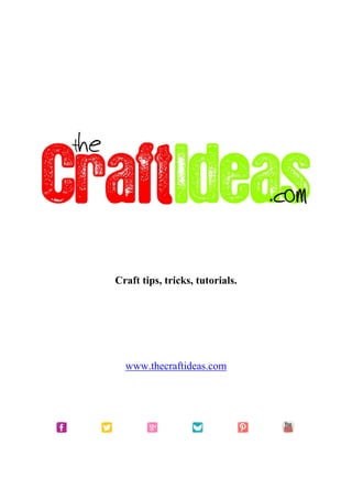 Craft tips, tricks, tutorials.
www.thecraftideas.com
 
