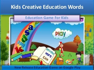 Kids Creative Education Words
Education Game For Kids
New Release Education Game on Google Play
 