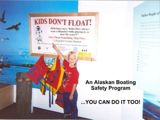 An Alaskan Boating Safety Program ...YOU CAN DO IT TOO! 