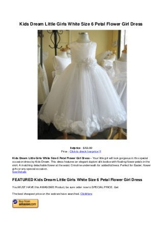 Kids Dream Little Girls White Size 6 Petal Flower Girl Dress
listprice : $ 53.00
Price : Click to check low price !!!
Kids Dream Little Girls White Size 6 Petal Flower Girl Dress – Your little girl will look gorgeous in this special
occasion dress by Kids Dream. This dress features an elegant dupioni silk bodice with floating flower petals in the
skirt. A matching detachable flower at the waist. Crinoline underneath for added fullness. Perfect for Easter, flower
girls or any special occasion.
See Details
FEATURED Kids Dream Little Girls White Size 6 Petal Flower Girl Dress
You MUST HAVE this AWASOME Product, be sure order now to SPECIAL PRICE. Get
The best cheapest price on the web we have searched. ClickHere
Powered by TCPDF (www.tcpdf.org)
 