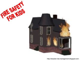 FIRE SAFETY FOR KIDS http://disaster-risk-management.blogspot.com  