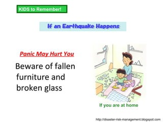 Panic May Hurt You Beware of fallen furniture and broken glass If you are at home  KIDS to Remember! http://disaster-risk-management.blogspot.com  