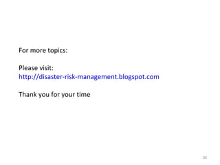 For more topics: Please visit: http://disaster-risk-management.blogspot.com Thank you for your time 