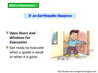 Open Doors And Windows For Evacuation   Get ready to evacuate when a quake is weak or when it is gone.  KIDS to Remember! http://disaster-risk-management.blogspot.com  