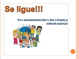 Nos mandamentos da criança
missionária!

 