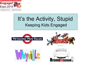 It’s the Activity, Stupid Keeping Kids Engaged 
