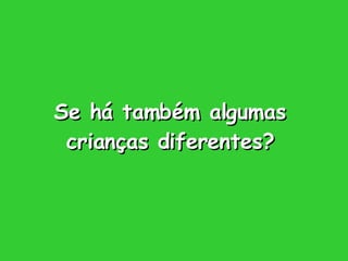 Se há também algumas crianças diferentes? 