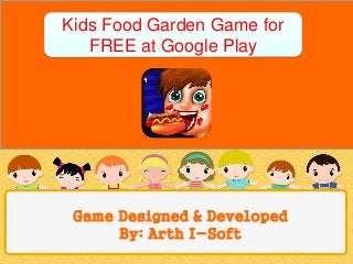 Game Designed & Developed
By: Arth I-Soft
Kids Food Garden Game for
FREE at Google Play
 