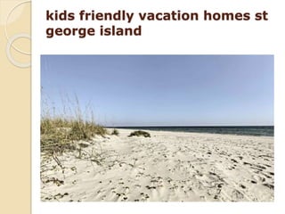 kids friendly vacation homes st
george island
 
