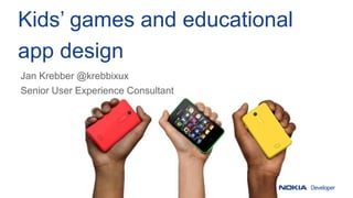 Kids’ games and educational
app design
Jan Krebber @krebbixux
Senior User Experience Consultant
 
