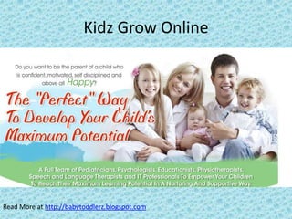 Kidz Grow Online




Read More at http://babytoddlerz.blogspot.com
 