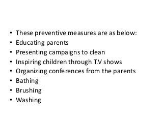 •   These preventive measures are as below:
•   Educating parents
•   Presenting campaigns to clean
•   Inspiring children...