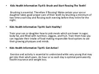 •   Kids Health Information Tip #3: Brush and Start flossing The Teeth!

     Brushing is essential. Therefore if flossing...