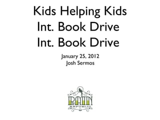 Kids Helping Kids Int. Book Drive  Int. Book Drive  ,[object Object],[object Object]
