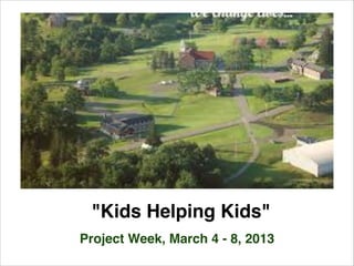 "Kids Helping Kids"
Project Week, March 4 - 8, 2013
 