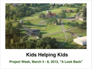 Kids Helping Kids
Project Week, March 4 - 8, 2013, "A Look Back"
 