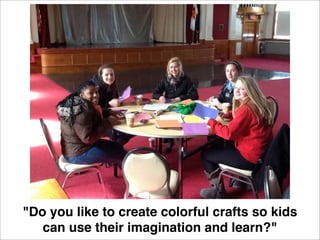 "Do you like to create colorful crafts so kids
   can use their imagination and learn?"
 