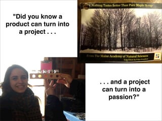 "Did you know a
product can turn into
    a project . . .




                        . . . and a project
                ...