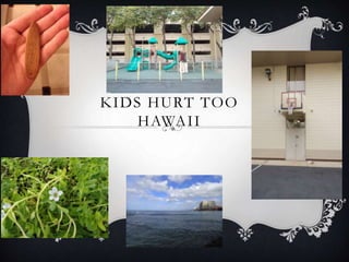 KIDS HURT TOO
HAWAII
 