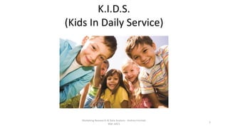Marketing Reasearch & Data Analysis - Andrea Fiorindo
Mat.:6421
1
K.I.D.S.
(Kids In Daily Service)
 