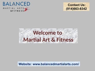 Contact Us:
(914)663-8342
Website: www.balancedmartialarts.com/
Welcome to
Martial Art & Fitness
 