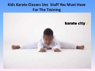 Kids Karate Classes Ues Stuff You Must Have
For The Training
 