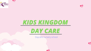 KIDS KINGDOM
DAY CARE
Daycare nursery school
 