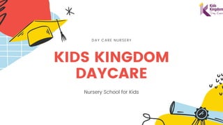 KIDS KINGDOM
DAYCARE
DAY CARE NURSERY
Nursery School for Kids
 