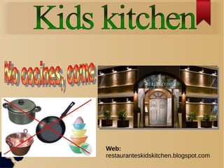 Web:
restauranteskidskitchen.blogspot.com
 