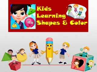 Kids
Learning
Shapes & Color
 