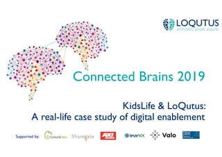 Supported by:
Connected Brains 2019
KidsLife & LoQutus:
A real-life case study of digital enablement
 
