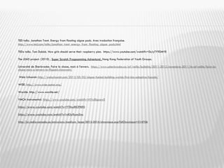  TED talks. Jonathan Trent. Energy from floating algae pods. Avec traduction française.
 http://www.ted.com/talks/jonathan_trent_energy_from_floating_algae_pods.html

 TEDx talks. Tom Dubick. How girls should serve their raspberry pies. https://www.youtube.com/watch?v=0zJyTY9DMYE

 The LEAD project. (2010) , Super Scratch Progeamming Adventure!, Hong Kong Federation of Youth Groups.

 Université de Sherbrooke. Faire la classe, mais à l’envers. https://www.usherbrooke.ca/ssf/veille/bulletins/2011-2012/novembre-2011/le-ssf-veille/faire-la-
classe-mais-a-lenvers-la-flipped-classroom/

 Web Urbanist: http://weburbanist.com/2013/05/02/algae-fueled-building-worlds-first-bio-adaptive-facade/

 WISE. http://www.wise-qatar.org/
 Wordle. http://www.wordle.net/

 YMCA instrumental. https://www.youtube.com/watch?v=HYly8Ignaw0

 https://www.youtube.com/watch?v=YTIhuMCPNF0
 https://www.youtube.com/watch?v=nKIu9yen5nc
 http://ici.radio-canada.ca/emissions/medium_large/2013-2014/chronique.asp?idChronique=314706




 