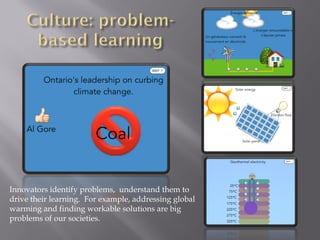 Innovators identify problems, understand them to
drive their learning. For example, addressing global
warming and finding workable solutions are big
problems of our societies.
 
