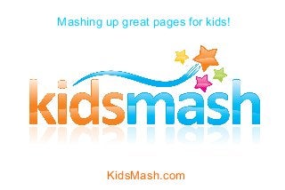 Mashing up great pages for kids!
KidsMash.com
 