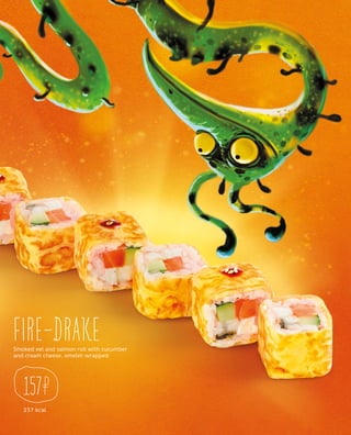 Smoked eel and salmon roll with cucumber
and cream cheese, omelet-wrapped
237 kcal
157
FIRE-DRAKE
 