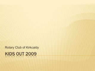 Rotary Club of Kirkcaldy

KIDS OUT 2009
 
