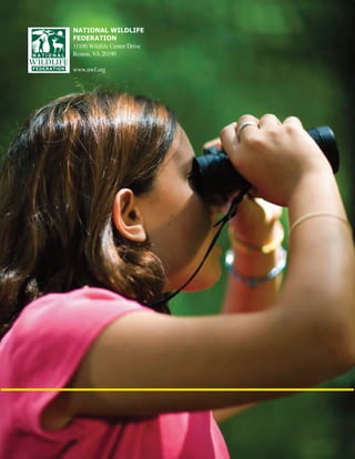 NATIONAL WILDLIFE
FEDERATION
11100 Wildlife Center Drive
Reston, VA 20190

www.nwf.org
 