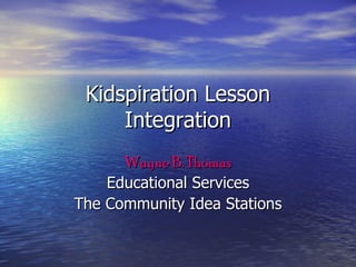 Kidspiration Lesson Integration Wayne B. Thomas Educational Services The Community Idea Stations 