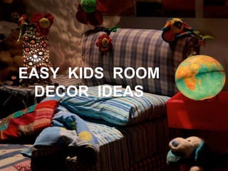 EASY KIDS ROOM
DECOR IDEAS
 