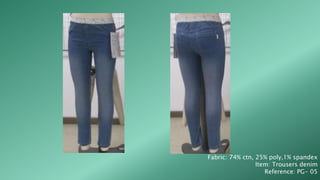 Fabric: 74% ctn, 25% poly,1% spandex
Item: Trousers denim
Reference: PG- 05
 