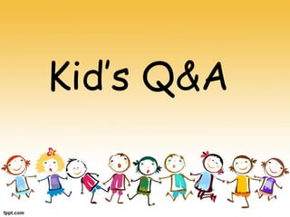 Kid’s Q&A
 