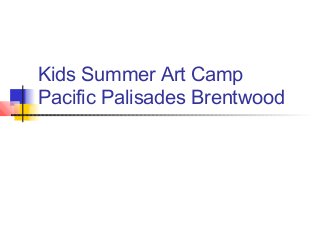 Kids Summer Art Camp
Pacific Palisades Brentwood
 