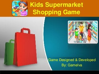 Game Designed & Developed
By: GameIva
Kids Supermarket
Shopping Game
 