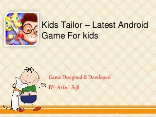 Kids Tailor – Latest Android
Game For kids
Game Designed & Developed
BY: Arth I-Soft
 