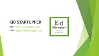 KID STARTUPPER
WEB: https://KidStartupper.com
EMAIL: spetrou@kidStartupper.com
 