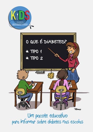 type 2 diabetes
Um projeto da
Um pacote educativo
para informar sobre diabetes nas escolas
O QUE É DIABETES?
*
TIPO 1
*
TIPO 2
 